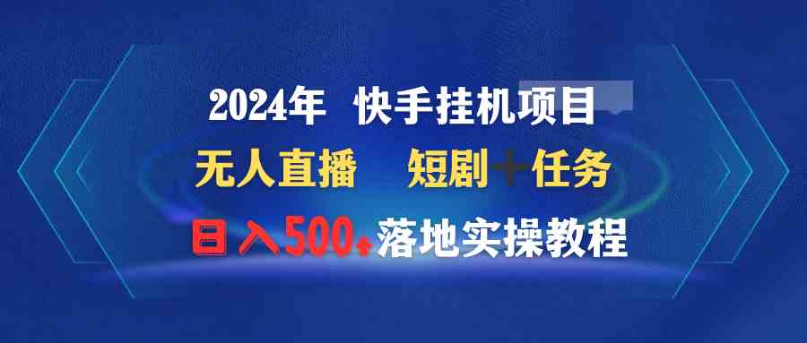 （9341期）2024年 快手挂机项目无人直播 短剧＋任务日入500+落地实操教程九峰网创-分享创业资讯-最新网络创业项目-分享最新赚钱项目九峰网创