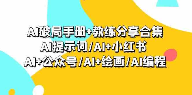 （9351期）AI破局手册+教练分享合集：AI提示词/AI+小红书 /AI+公众号/AI+绘画/AI编程九峰网创-分享创业资讯-最新网络创业项目-分享最新赚钱项目九峰网创