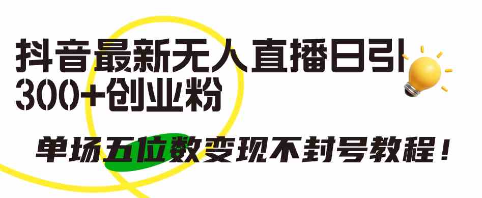 （9366期）抖音最新无人直播日引300+创业粉，单场五位数变现不封号教程！九峰网创-分享创业资讯-最新网络创业项目-分享最新赚钱项目九峰网创