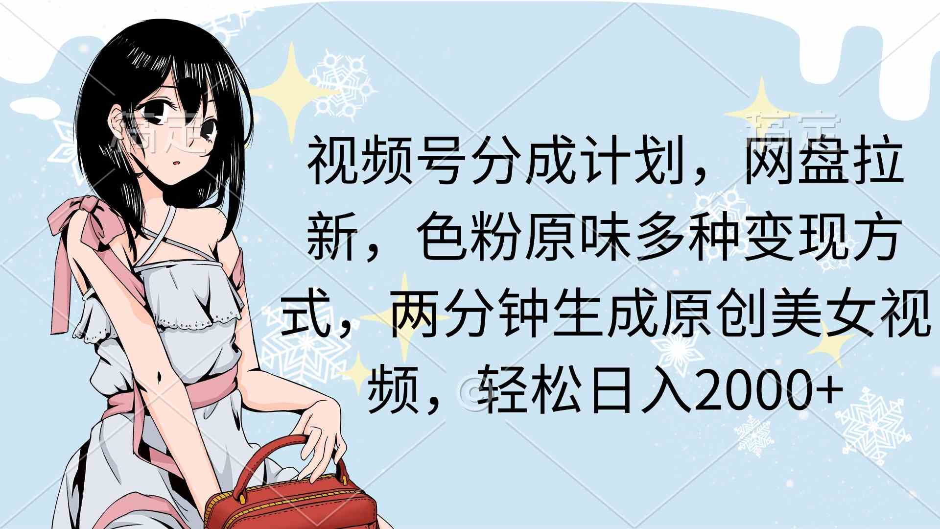 （9367期）视频号分成计划，网盘拉新，色粉原味多种变现方式，两分钟生成原创美女…九峰网创-分享创业资讯-最新网络创业项目-分享最新赚钱项目九峰网创