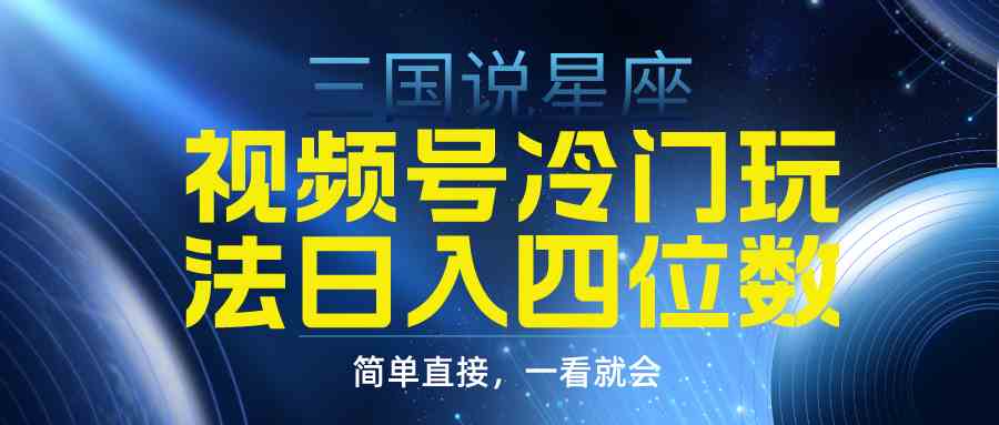 （9383期）视频号掘金冷门玩法，三国星座赛道，日入四位数（教程+素材）九峰网创-分享创业资讯-最新网络创业项目-分享最新赚钱项目九峰网创