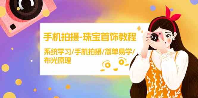 （9393期）手机拍摄-珠宝首饰教程，系统学习/手机拍摄/简单易学/布光原理-38节无水印九峰网创-分享创业资讯-最新网络创业项目-分享最新赚钱项目九峰网创