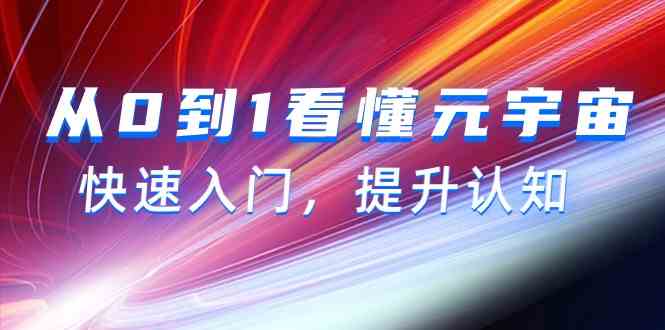 （9395期）从0到1看懂-元宇宙，快速入门，提升认知（15节视频课）九峰网创-分享创业资讯-最新网络创业项目-分享最新赚钱项目九峰网创