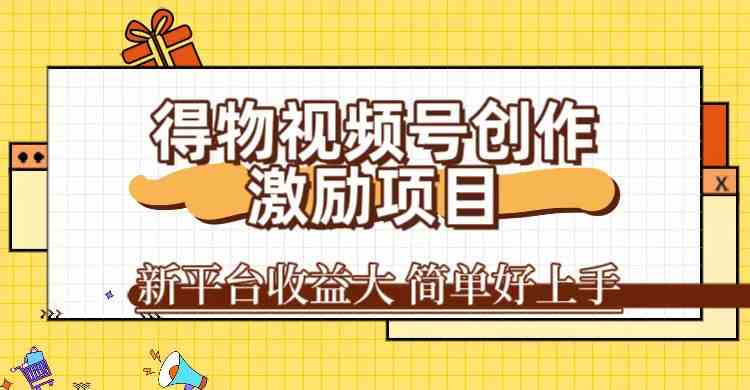 得物视频号创作激励项目，新平台收益大，无脑复制粘贴 一万播放100+，一九峰网创-分享创业资讯-最新网络创业项目-分享最新赚钱项目九峰网创