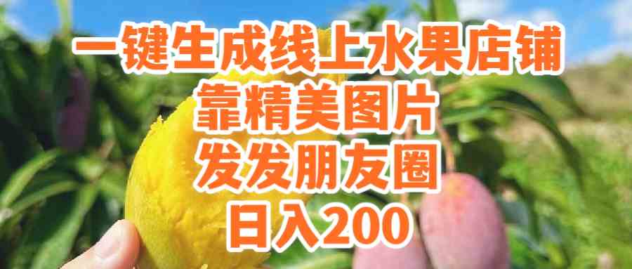 (9467期）一键生成线上水果店，靠精美图片发发朋友圈，也能日入200九峰网创-分享创业资讯-最新网络创业项目-分享最新赚钱项目九峰网创