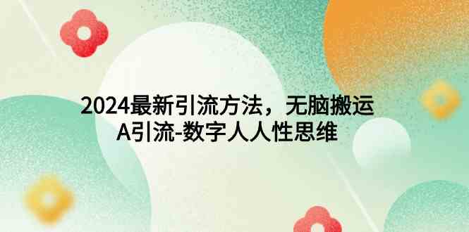（9442期）2024最新引流方法，无脑搬运，A引流-数字人人性思维九峰网创-分享创业资讯-最新网络创业项目-分享最新赚钱项目九峰网创