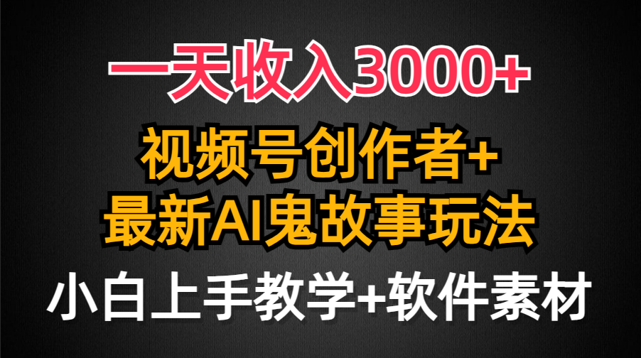 （9445期）一天收入3000+，视频号创作者AI创作鬼故事玩法，条条爆流量，小白也能轻…九峰网创-分享创业资讯-最新网络创业项目-分享最新赚钱项目九峰网创
