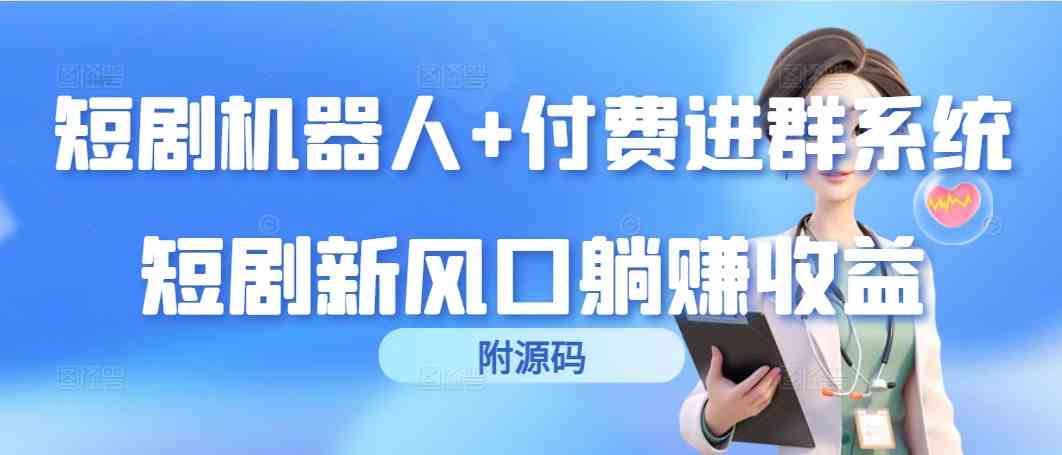 （9468期）短剧机器人+付费进群系统，短剧新风口躺赚收益（附源码）九峰网创-分享创业资讯-最新网络创业项目-分享最新赚钱项目九峰网创
