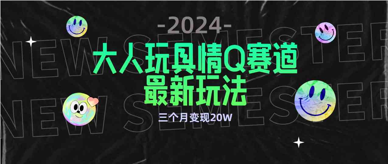 （9490期）全新大人玩具情Q赛道合规新玩法 零投入 不封号流量多渠道变现 3个月变现20W九峰网创-分享创业资讯-最新网络创业项目-分享最新赚钱项目九峰网创