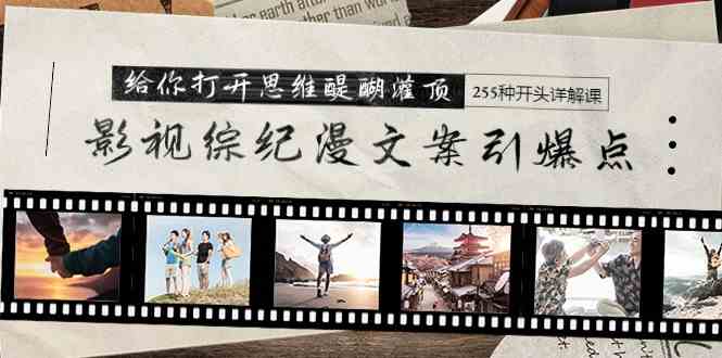 （9501期）影视综纪漫文案引爆点，给你打开思维醍醐灌顶+255种开头详解课（26节）九峰网创-分享创业资讯-最新网络创业项目-分享最新赚钱项目九峰网创