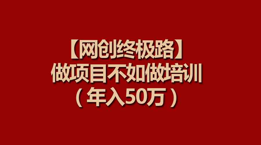 （9550期）【网创终极路】做项目不如做项目培训，年入50万九峰网创-分享创业资讯-最新网络创业项目-分享最新赚钱项目九峰网创