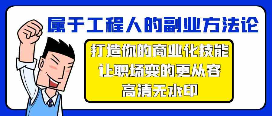 （9573期）属于工程人-副业方法论，打造你的商业化技能，让职场变的更从容-高清无水印九峰网创-分享创业资讯-最新网络创业项目-分享最新赚钱项目九峰网创