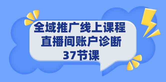 （9577期）全域推广线上课程 _ 直播间账户诊断 37节课九峰网创-分享创业资讯-最新网络创业项目-分享最新赚钱项目九峰网创