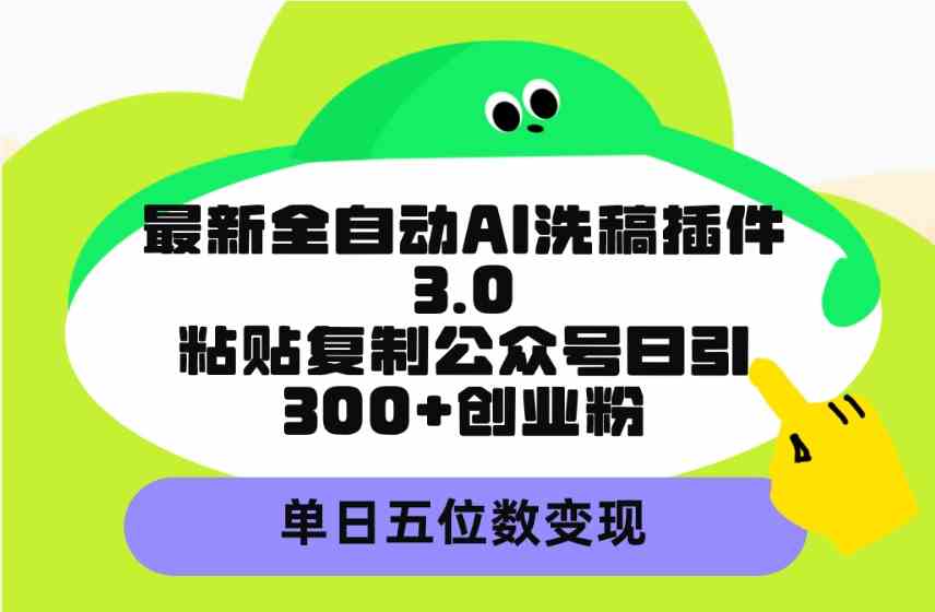 （9662期）最新全自动AI洗稿插件3.0，粘贴复制公众号日引300+创业粉，单日五位数变现九峰网创-分享创业资讯-最新网络创业项目-分享最新赚钱项目九峰网创