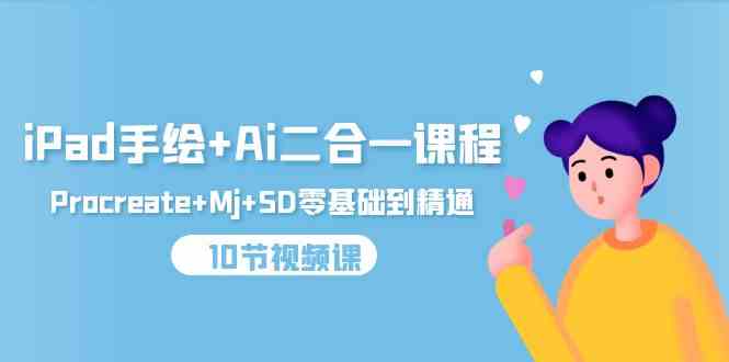 （9720期）iPad手绘+Ai二合一课程，Procreate+Mj+SD零基础到精通（10节视频课）九峰网创-分享创业资讯-最新网络创业项目-分享最新赚钱项目九峰网创