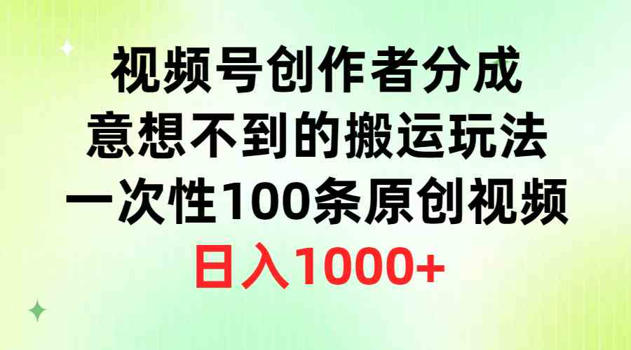 （9737期）视频号创作者分成，意想不到的搬运玩法，一次性100条原创视频，日入1000+九峰网创-分享创业资讯-最新网络创业项目-分享最新赚钱项目九峰网创