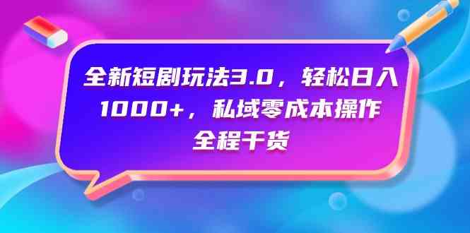 （9794期）全新短剧玩法3.0，轻松日入1000+，私域零成本操作，全程干货九峰网创-分享创业资讯-最新网络创业项目-分享最新赚钱项目九峰网创