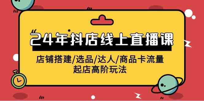 （9812期）2024年抖店线上直播课，店铺搭建/选品/达人/商品卡流量/起店高阶玩法九峰网创-分享创业资讯-最新网络创业项目-分享最新赚钱项目九峰网创