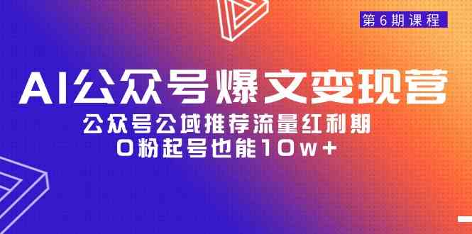 （9824期）AI公众号爆文-变现营06期，公众号公域推荐流量红利期，0粉起号也能10w+九峰网创-分享创业资讯-最新网络创业项目-分享最新赚钱项目九峰网创