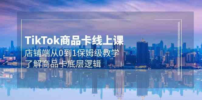 （9843期）Tk商品卡线上课，店铺端从0到1保姆级教学，了解商品卡底层逻辑（20节）九峰网创-分享创业资讯-最新网络创业项目-分享最新赚钱项目九峰网创