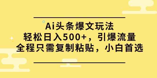 （9853期）Ai头条爆文玩法，轻松日入500+，引爆流量全程只需复制粘贴，小白首选九峰网创-分享创业资讯-最新网络创业项目-分享最新赚钱项目九峰网创