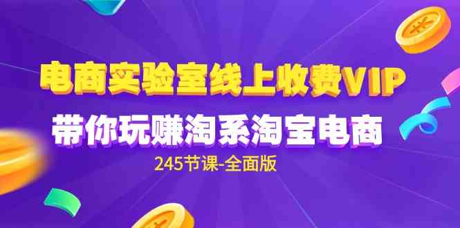 （9859期）电商-实验室 线上收费VIP，带你玩赚淘系淘宝电商（245节课-全面版）九峰网创-分享创业资讯-最新网络创业项目-分享最新赚钱项目九峰网创
