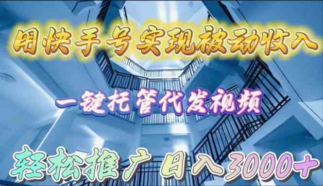 （9860期）用快手号实现被动收入，一键托管代发视频，轻松推广日入3000+九峰网创-分享创业资讯-最新网络创业项目-分享最新赚钱项目九峰网创