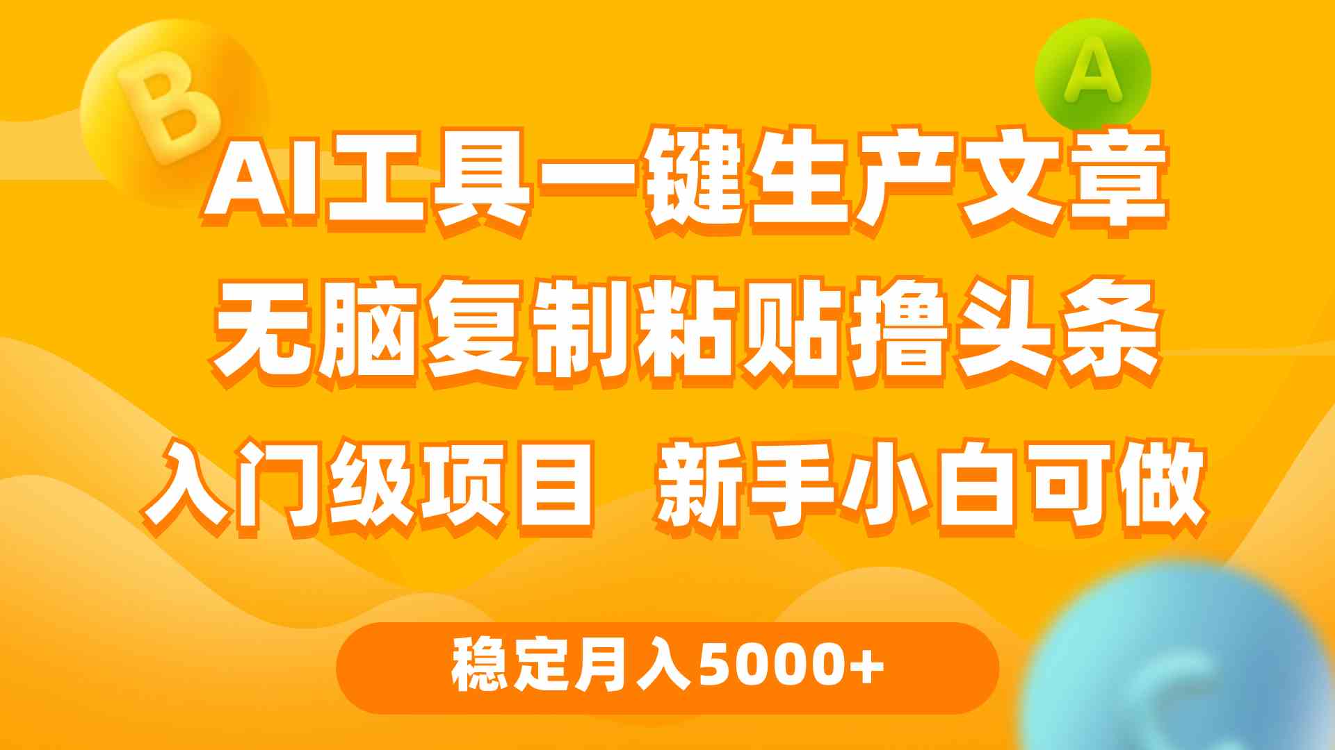 （9967期）利用AI工具无脑复制粘贴撸头条收益 每天2小时 稳定月入5000+互联网入门…九峰网创-分享创业资讯-最新网络创业项目-分享最新赚钱项目九峰网创