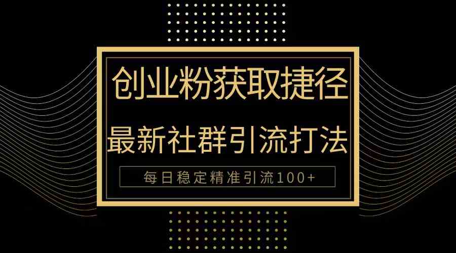 （10040期）创业粉捷径！最新被动引流方法大揭秘，实现每日100+精准引流九峰网创-分享创业资讯-最新网络创业项目-分享最新赚钱项目九峰网创