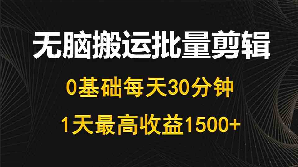 （10008期）每天30分钟，0基础无脑搬运批量剪辑，1天最高收益1500+九峰网创-分享创业资讯-最新网络创业项目-分享最新赚钱项目九峰网创