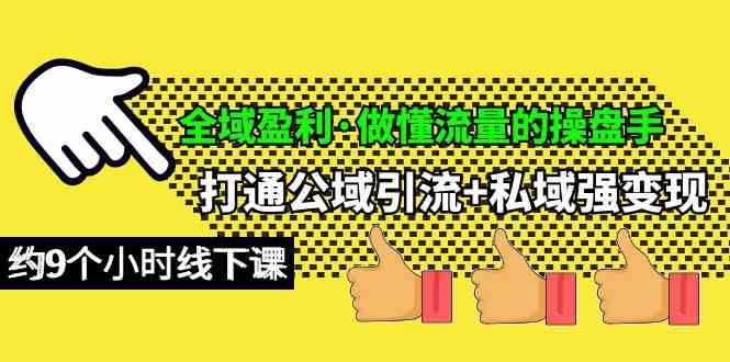 （10045期）全域盈利·做懂流量的操盘手，打通公域引流+私域强变现，约9个小时线下课九峰网创-分享创业资讯-最新网络创业项目-分享最新赚钱项目九峰网创