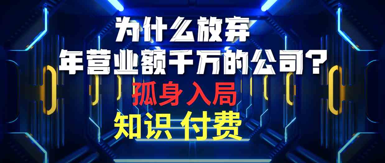 （10070期）为什么放弃年营业额千万的公司 孤身入局知识付费赛道九峰网创-分享创业资讯-最新网络创业项目-分享最新赚钱项目九峰网创