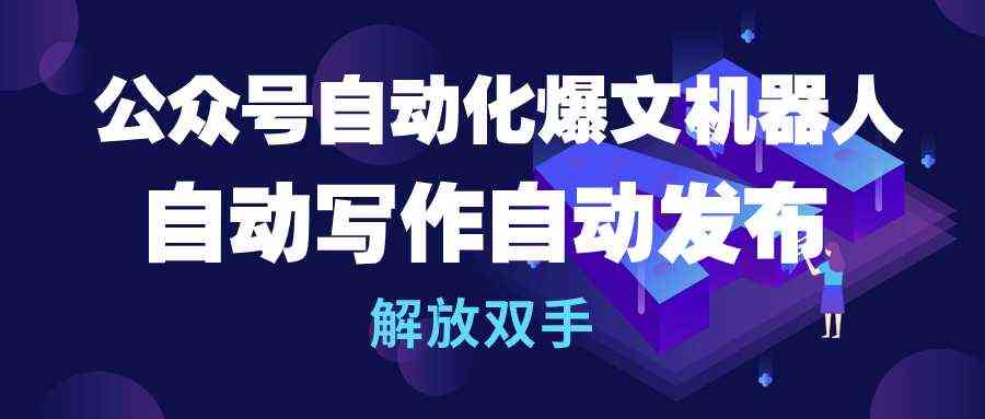 （10069期）公众号流量主自动化爆文机器人，自动写作自动发布，解放双手九峰网创-分享创业资讯-最新网络创业项目-分享最新赚钱项目九峰网创