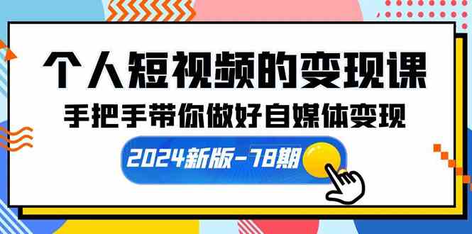 （10079期）个人短视频的变现课【2024新版-78期】手把手带你做好自媒体变现（61节课）九峰网创-分享创业资讯-最新网络创业项目-分享最新赚钱项目九峰网创