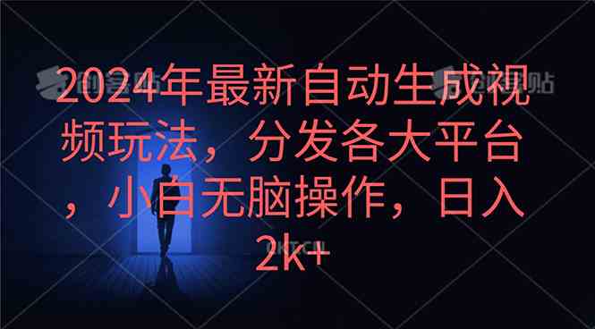 （10094期）2024年最新自动生成视频玩法，分发各大平台，小白无脑操作，日入2k+九峰网创-分享创业资讯-最新网络创业项目-分享最新赚钱项目九峰网创