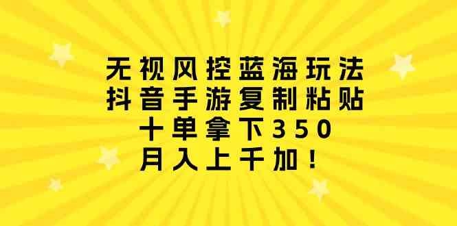 （10133期）无视风控蓝海玩法，抖音手游复制粘贴，十单拿下350，月入上千加！九峰网创-分享创业资讯-最新网络创业项目-分享最新赚钱项目九峰网创