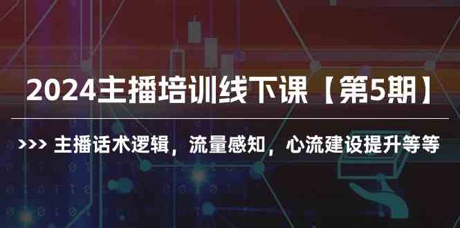 （10161期）2024主播培训线下课【第5期】主播话术逻辑，流量感知，心流建设提升等等九峰网创-分享创业资讯-最新网络创业项目-分享最新赚钱项目九峰网创