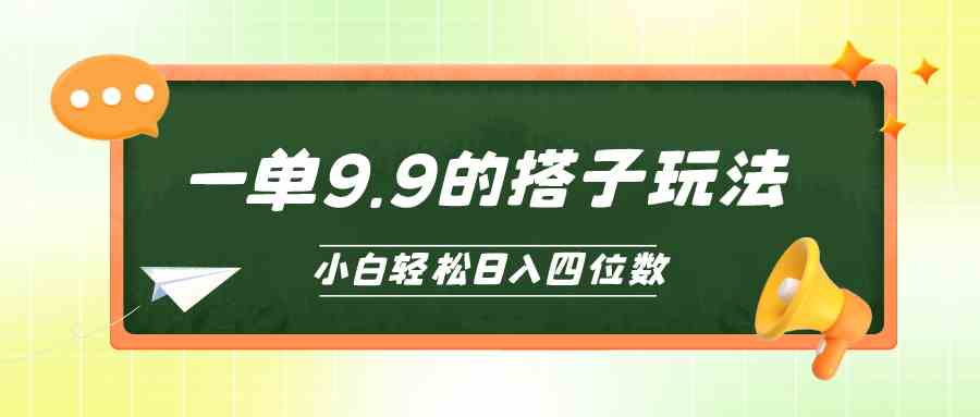 （10162期）小白也能轻松玩转的搭子项目，一单9.9，日入四位数九峰网创-分享创业资讯-最新网络创业项目-分享最新赚钱项目九峰网创