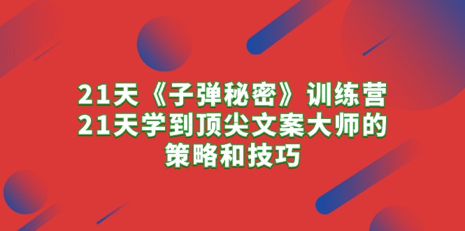 （10209期）21天《子弹秘密》训练营，21天学到顶尖文案大师的策略和技巧九峰网创-分享创业资讯-最新网络创业项目-分享最新赚钱项目九峰网创