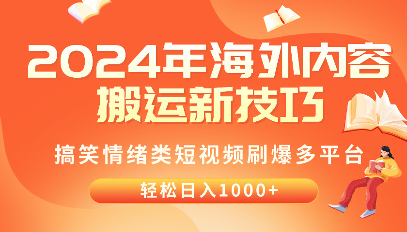 （10234期）2024年海外内容搬运技巧，搞笑情绪类短视频刷爆多平台，轻松日入千元九峰网创-分享创业资讯-最新网络创业项目-分享最新赚钱项目九峰网创