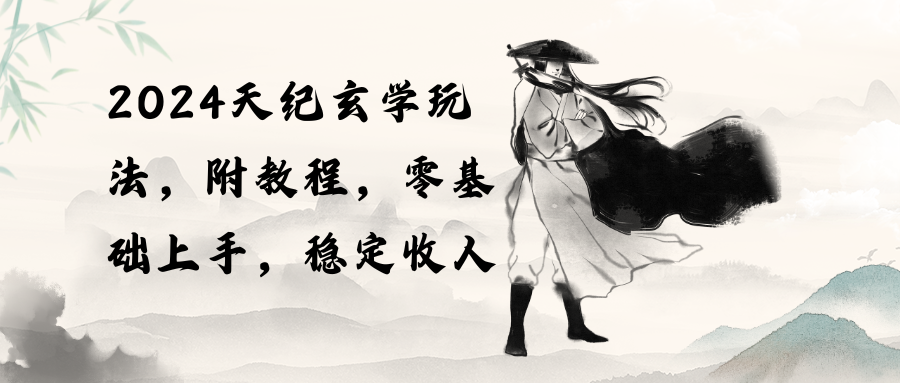 （10239期）2024天纪玄学玩法，零基础上手，稳定收入（教程+工具）九峰网创-分享创业资讯-最新网络创业项目-分享最新赚钱项目九峰网创