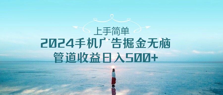 （10243期）上手简单，2024手机广告掘金无脑，管道收益日入500+九峰网创-分享创业资讯-最新网络创业项目-分享最新赚钱项目九峰网创