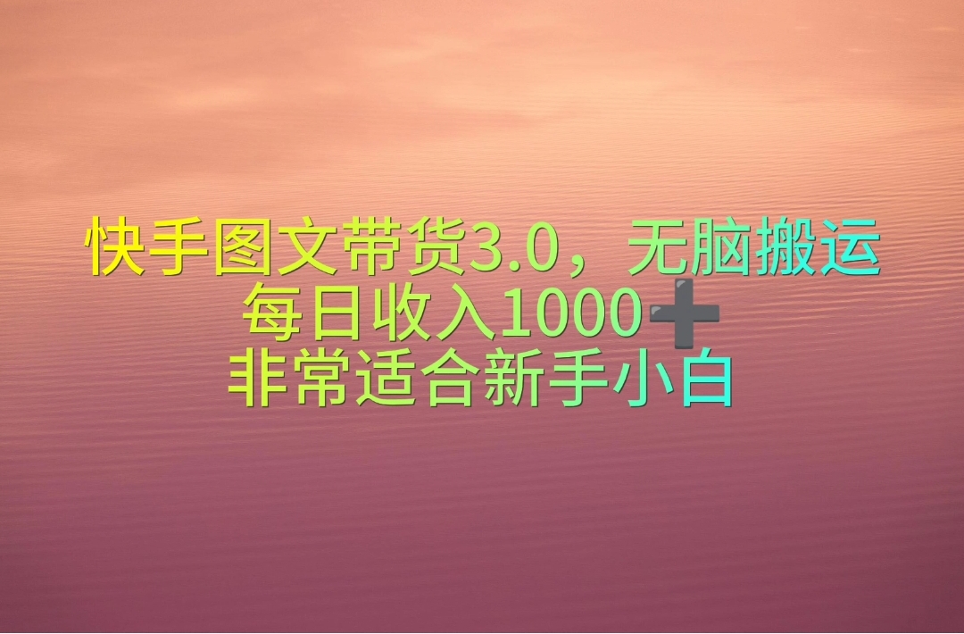 （10252期）快手图文带货3.0，无脑搬运，每日收入1000＋，非常适合新手小白九峰网创-分享创业资讯-最新网络创业项目-分享最新赚钱项目九峰网创