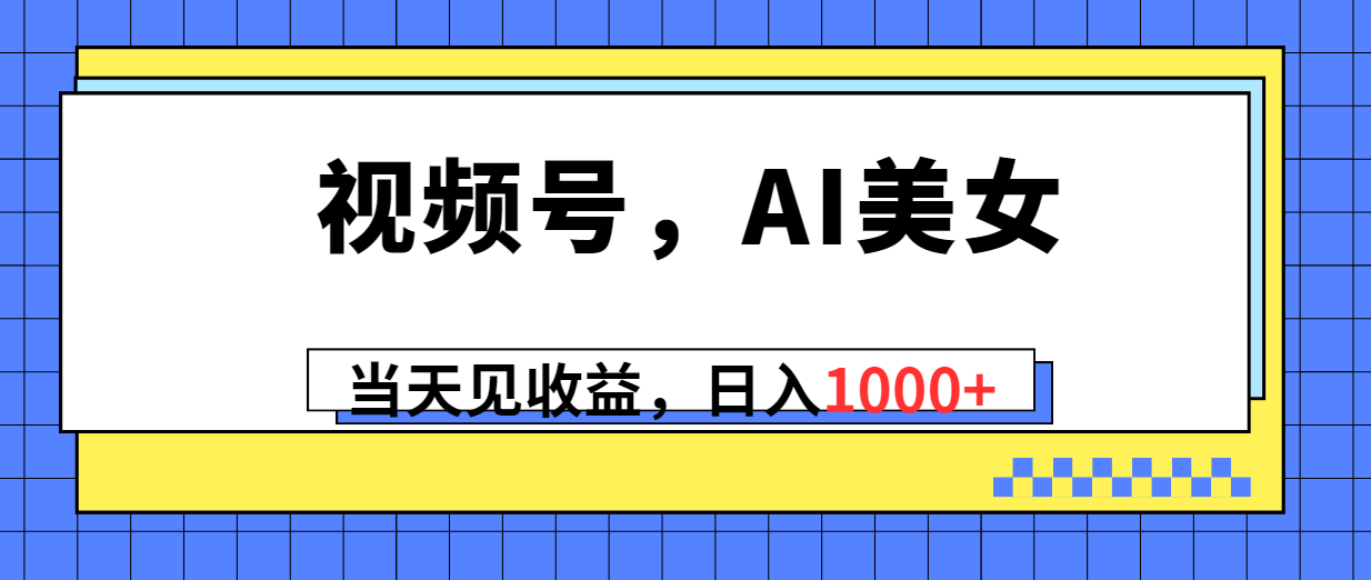 （10281期）视频号，Ai美女，当天见收益，日入1000+九峰网创-分享创业资讯-最新网络创业项目-分享最新赚钱项目九峰网创