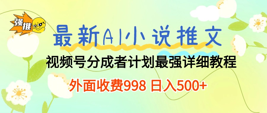（10292期）最新AI小说推文视频号分成计划 最强详细教程  日入500+九峰网创-分享创业资讯-最新网络创业项目-分享最新赚钱项目九峰网创