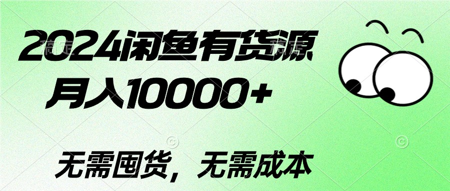 （10338期）2024闲鱼有货源，月入10000+2024闲鱼有货源，月入10000+九峰网创-分享创业资讯-最新网络创业项目-分享最新赚钱项目九峰网创