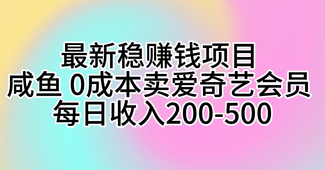 （10369期）最新稳赚钱项目 咸鱼 0成本卖爱奇艺会员 每日收入200-500九峰网创-分享创业资讯-最新网络创业项目-分享最新赚钱项目九峰网创