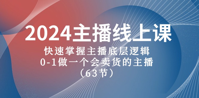 （10377期）2024主播线上课，快速掌握主播底层逻辑，0-1做一个会卖货的主播（63节课）九峰网创-分享创业资讯-最新网络创业项目-分享最新赚钱项目九峰网创