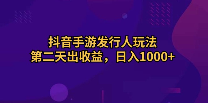 （10411期）抖音手游发行人玩法，第二天出收益，日入1000+九峰网创-分享创业资讯-最新网络创业项目-分享最新赚钱项目九峰网创