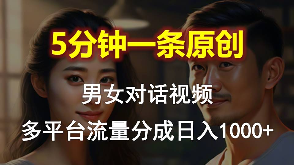 （10417期）男女对话，5分钟1条原创视频，多平台流量分成，日入1000+九峰网创-分享创业资讯-最新网络创业项目-分享最新赚钱项目九峰网创